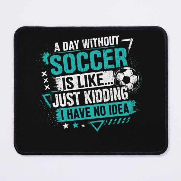 Item preview, A Day Without Soccer Is Like Just Kidding I Have No Idea Soccer Player Fan designed and sold by RetroMini2026.