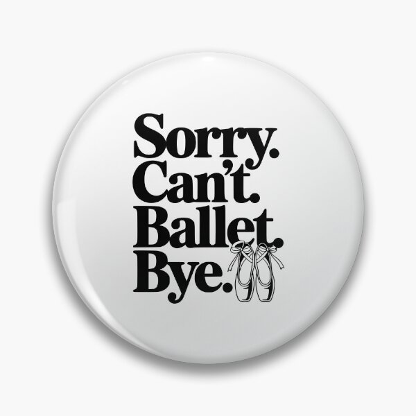 Item preview, Sorry. Can't. Ballet. Bye. designed and sold by Frank Ring.