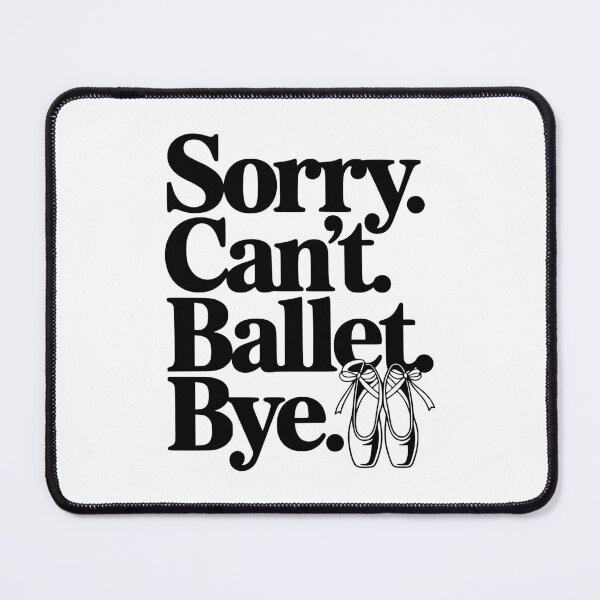 Item preview, Sorry. Can't. Ballet. Bye. designed and sold by Frank Ring.