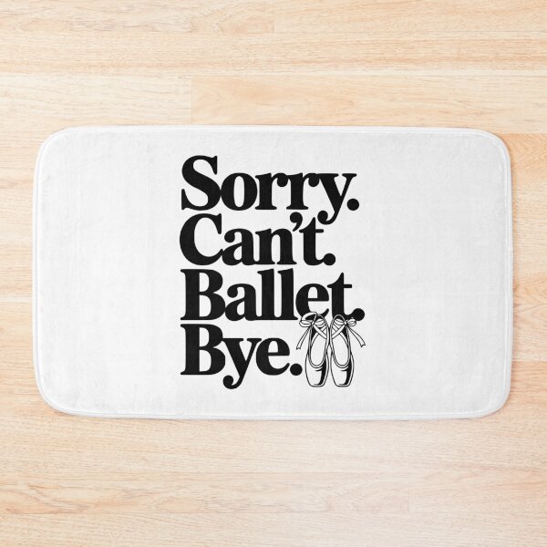 Item preview, Sorry. Can't. Ballet. Bye. designed and sold by Frank Ring.