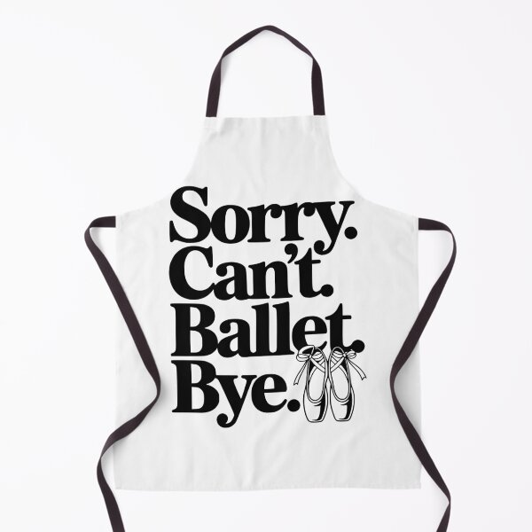Item preview, Sorry. Can't. Ballet. Bye. designed and sold by Frank Ring.