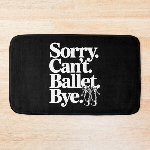 Item preview, Sorry. Can't. Ballet. Bye. designed and sold by Frank Ring.