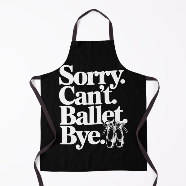Item preview, Sorry. Can't. Ballet. Bye. designed and sold by Frank Ring.