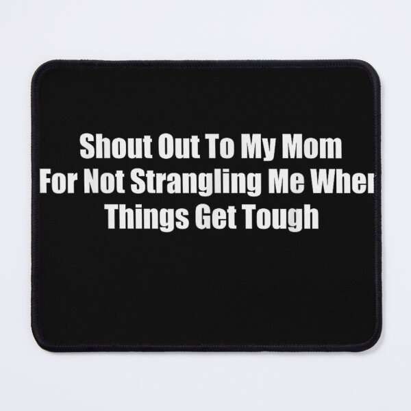 Item preview, Shout Out to My Mom for Not Strangling Me When Things Get designed and sold by Crookedorbit.