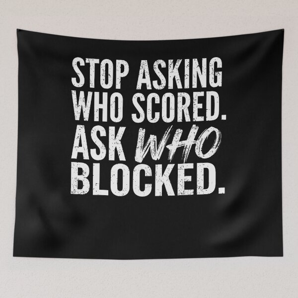 Item preview, Stop Asking Who Scored Ask Who Blocked Funny Humor Saying designed and sold by Trippy-Toad.