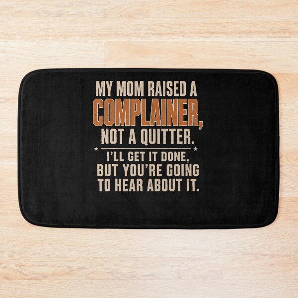 Item preview, My Mom Raised A Complainer Not A Quitter designed and sold by Trippy-Toad.