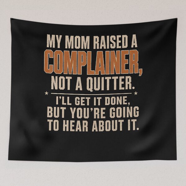 Item preview, My Mom Raised A Complainer Not A Quitter designed and sold by Trippy-Toad.