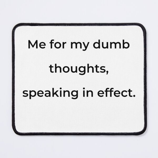 Item preview, “Me for my dumb thoughts, speaking in effect.” - print black designed and sold by ariksworld.