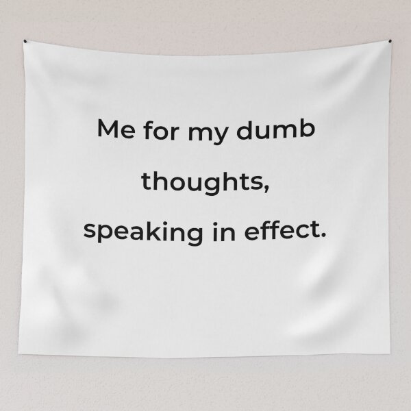 Item preview, “Me for my dumb thoughts, speaking in effect.” - print black designed and sold by ariksworld.
