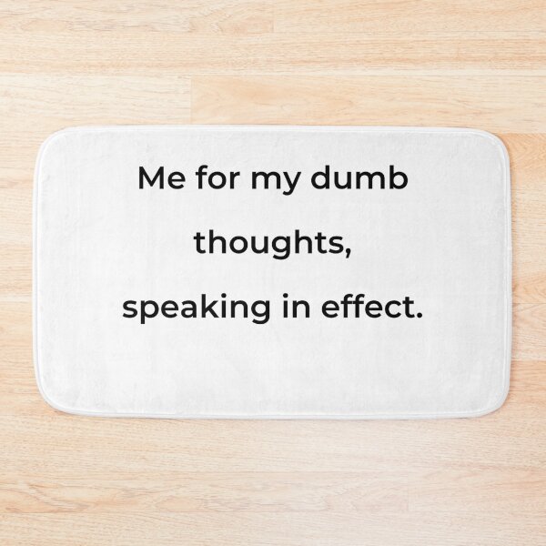 Item preview, “Me for my dumb thoughts, speaking in effect.” - print black designed and sold by ariksworld.