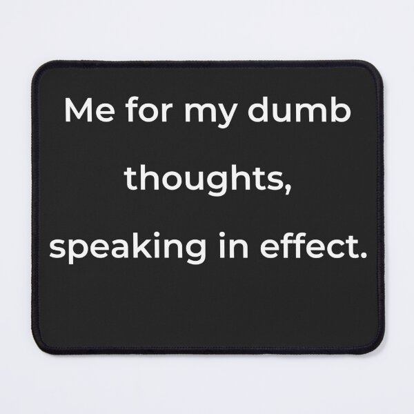 Item preview, “Me for my dumb thoughts, speaking in effect.” - print white designed and sold by ariksworld.