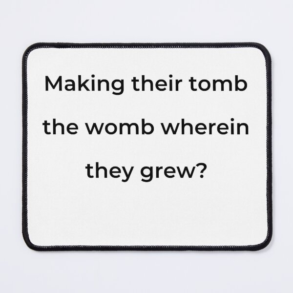 Item preview, “Making their tomb the womb wherein they grew?” - print black designed and sold by ariksworld.
