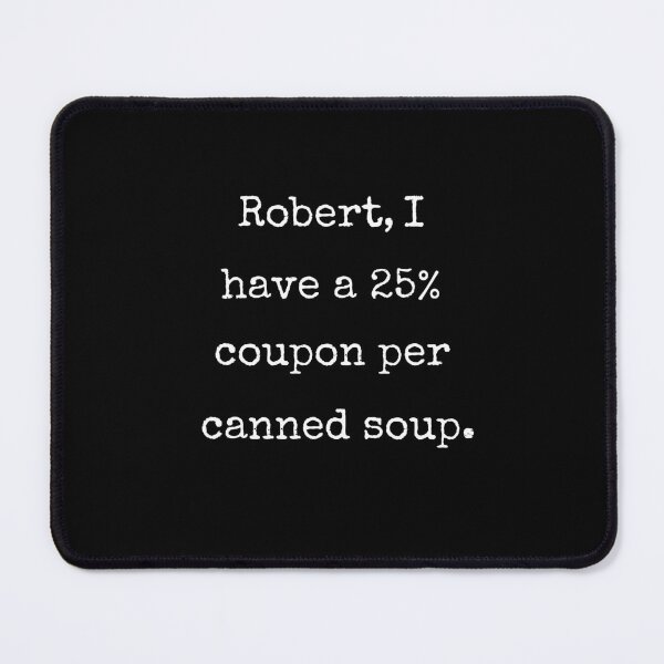 Item preview, Robert I Have A 25 Percent Coupon Canned Soup Funny Quote designed and sold by Say It With Ink.