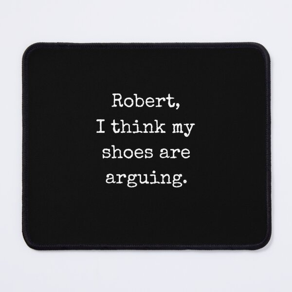 Item preview, Robert I Think My Shoes Are Arguing Funny Joke designed and sold by Say It With Ink.