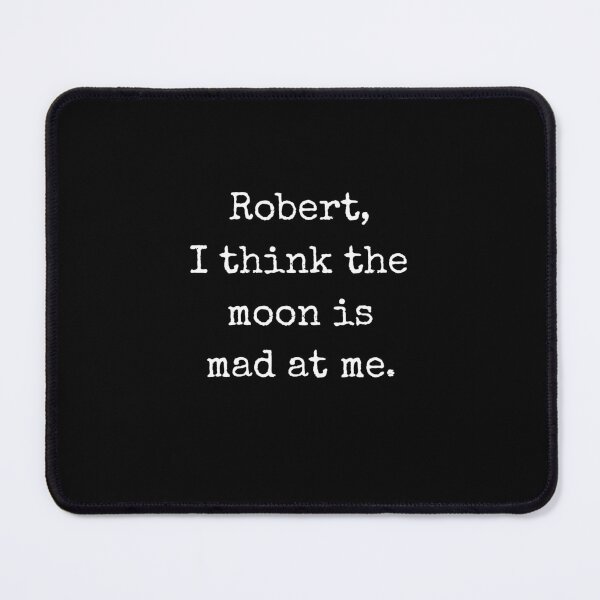 Item preview, Robert I Think The Moon Is Mad At Me Funny Quote designed and sold by Say It With Ink.