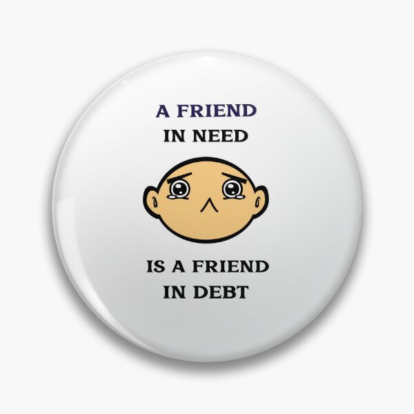 Item preview, A friend in need, is a friend in debt designed and sold by TAPDesigns.