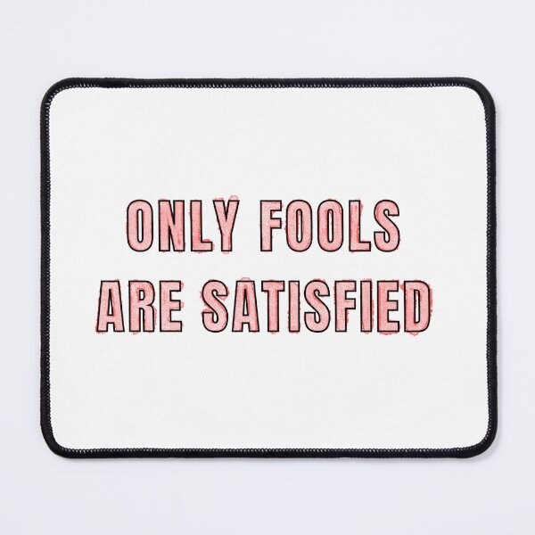 Item preview, Only fools are satisfied designed and sold by Pan-artist.