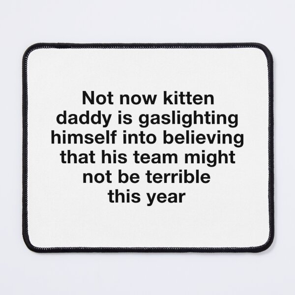 Item preview, Not Now Kitten Daddy — Sports Fan Meme Parody designed and sold by SamWoodrt.