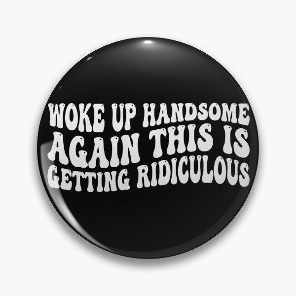Item preview, Woke-Up-Handsome-Again-This-Is-Getting-Ridiculous designed and sold by world+167.