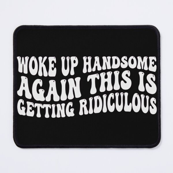 Item preview, Woke-Up-Handsome-Again-This-Is-Getting-Ridiculous designed and sold by world+167.