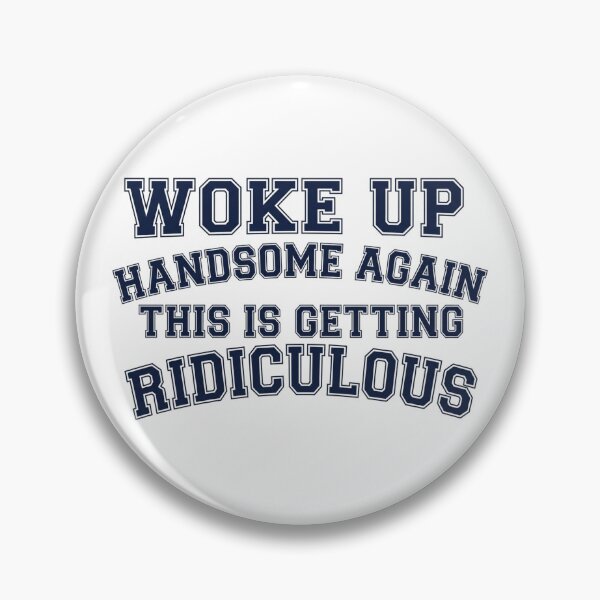 Item preview, Woke-Up-Handsome-Again-This-Is-Getting-Ridiculous designed and sold by world+167.