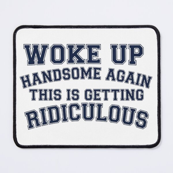 Item preview, Woke-Up-Handsome-Again-This-Is-Getting-Ridiculous designed and sold by world+167.