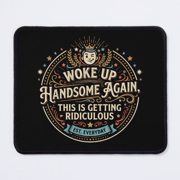 Item preview, Woke-Up-Handsome-Again-This-Is-Getting-Ridiculous designed and sold by world+167.