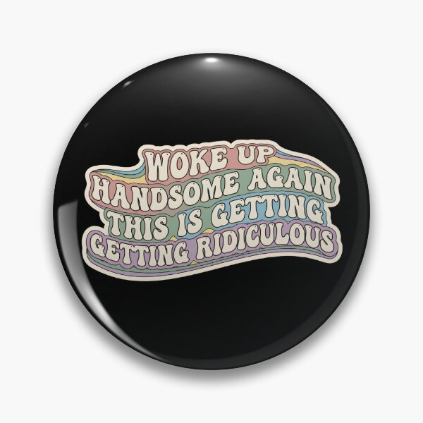 Item preview, Woke-Up-Handsome-Again-This-Is-Getting-Ridiculous designed and sold by world+167.