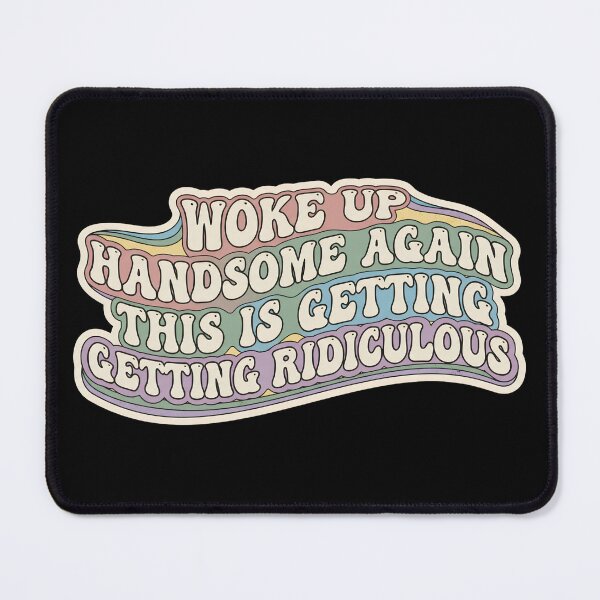 Item preview, Woke-Up-Handsome-Again-This-Is-Getting-Ridiculous designed and sold by world+167.