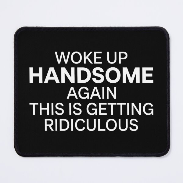 Item preview, Woke-Up-Handsome-Again-This-Is-Getting-Ridiculous designed and sold by world+167.