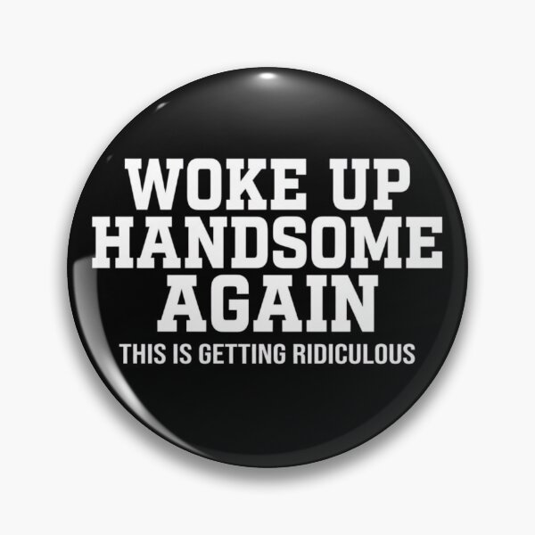 Item preview, Woke-Up-Handsome-Again-This-Is-Getting-Ridiculous designed and sold by world+167.