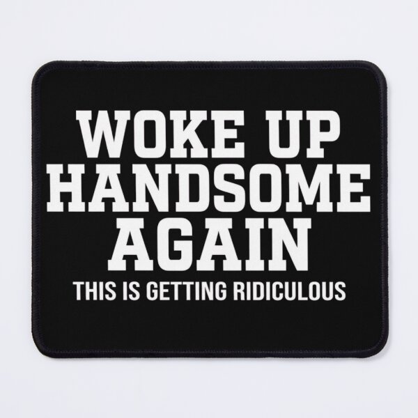 Item preview, Woke-Up-Handsome-Again-This-Is-Getting-Ridiculous designed and sold by world+167.