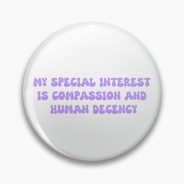 Item preview, My special interest is compassion and human decency designed and sold by SlimyFish.