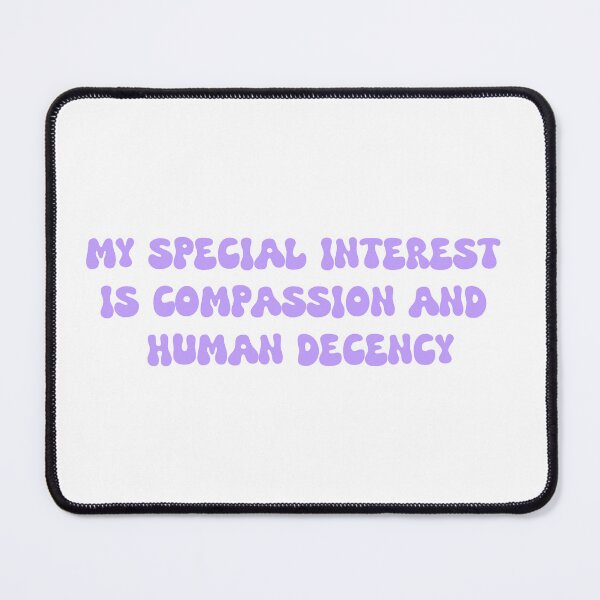 Item preview, My special interest is compassion and human decency designed and sold by SlimyFish.