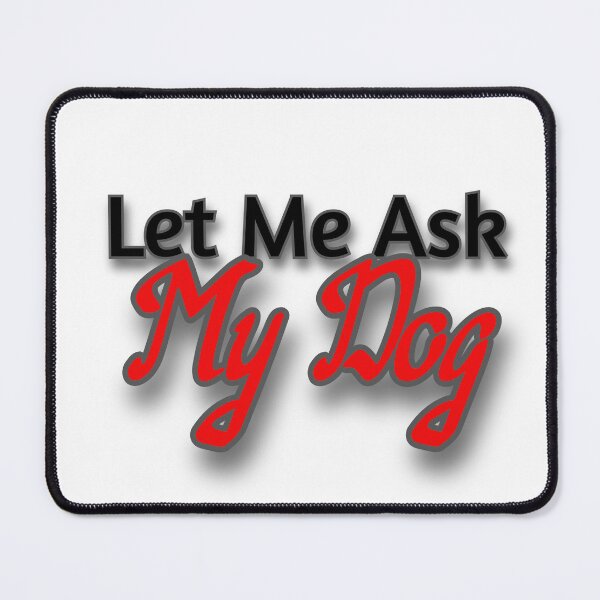 Item preview, Let Me Ask My Dog designed and sold by Prettyproblemz.