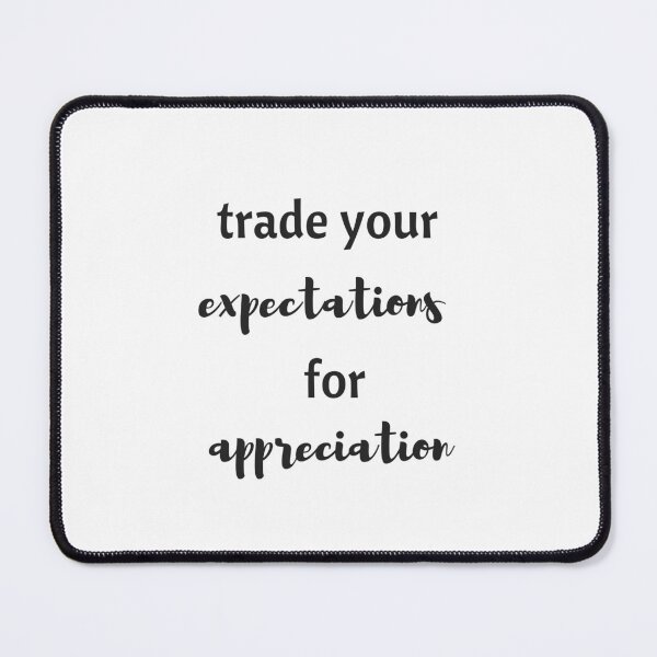 Item preview, TRADE YOUR EXPECTATIONS FOR APPRECIATION designed and sold by Inspirationmotivation.