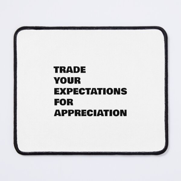 Item preview, TRADE YOUR EXPECTATIONS FOR APPRECIATION designed and sold by Inspirationmotivation.