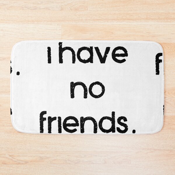 Item preview, I Have No Friends 1 Mood Lonely Vibe designed and sold by Doctor Schtrudel.