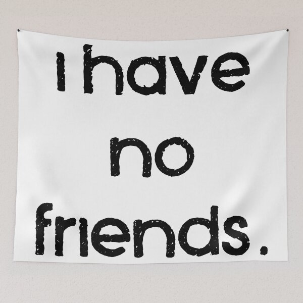 Item preview, I Have No Friends 1 Mood Lonely Vibe designed and sold by Doctor Schtrudel.