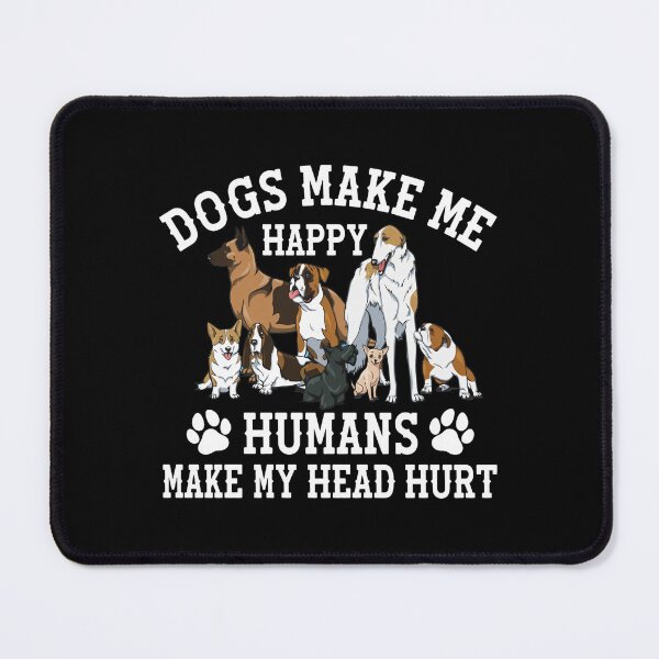 Item preview, Dogs Make Me Happy Humans Make My Head Hurt  designed and sold by DALTONILLIAMS.