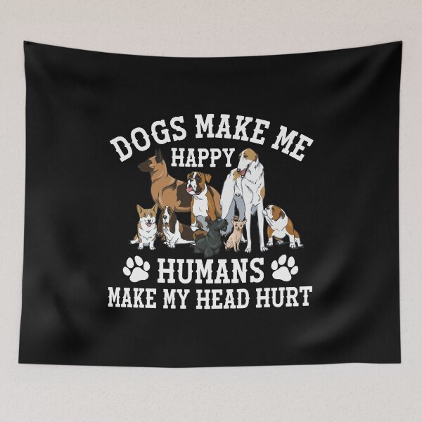 Item preview, Dogs Make Me Happy Humans Make My Head Hurt  designed and sold by DALTONILLIAMS.