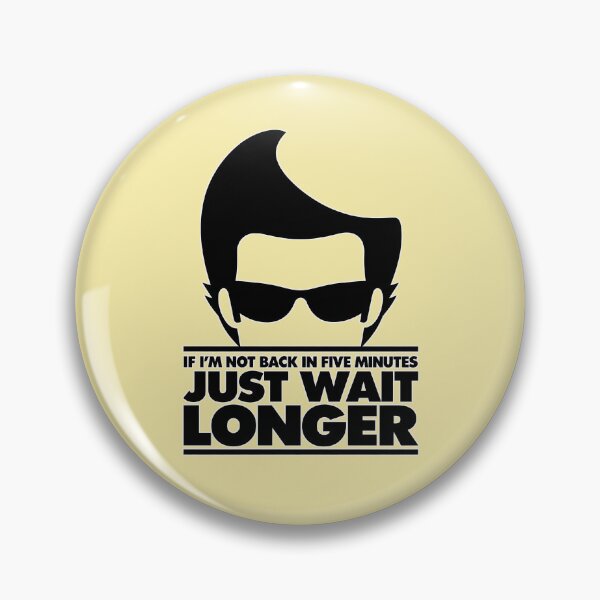 Item preview, If I'm not back in 5 Minutes, Just wait Longer designed and sold by Watersongnerd.