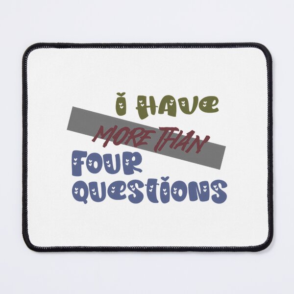 Item preview, I Have More Than Four Questions  Bold Statement Quote Design designed and sold by briggscoronad.