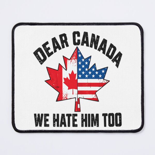 Item preview, Dear Canada We Hate Him Too Canadian American Political Solidarity designed and sold by HumansStuck12.
