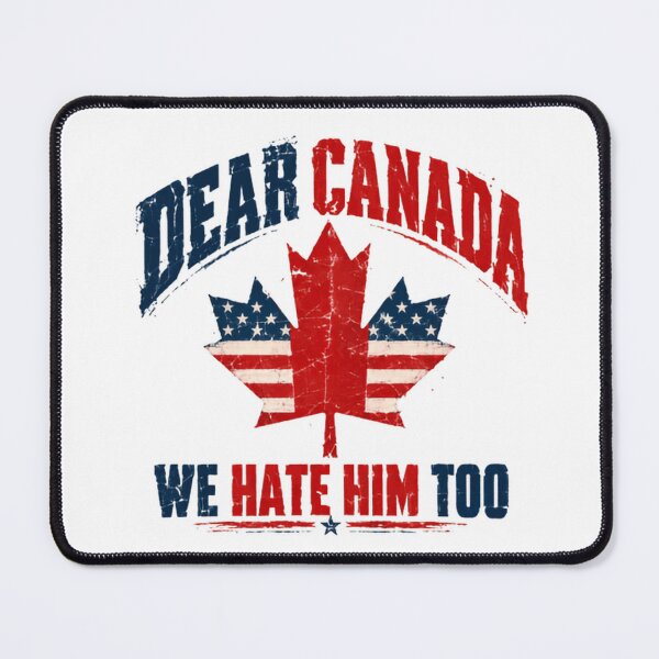Item preview, Dear Canada We Hate Him Too American Canadian Anti-Trump Humor designed and sold by HumansStuck12.