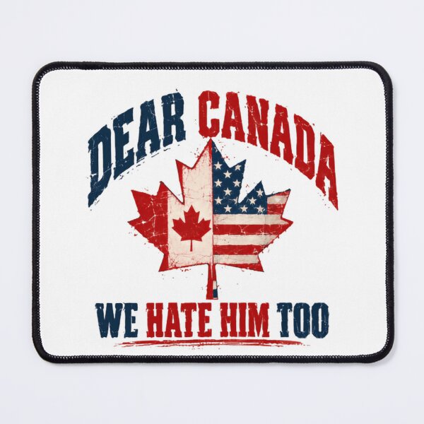 Item preview, Dear Canada We Hate Him Too United States Canada Political Humor American Canadian designed and sold by HumansStuck12.