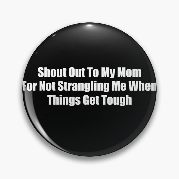 Item preview, Shout Out To My Mom For Not Strangling Me When Things Get Tough designed and sold by OMITTEROMINOUS.