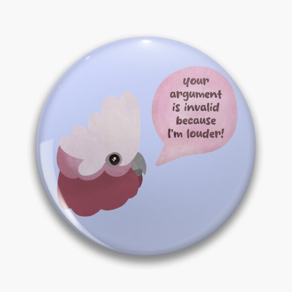 Item preview, Your argument is invalid because I am LOUDER - Galah illustration designed and sold by FandomizedRose.