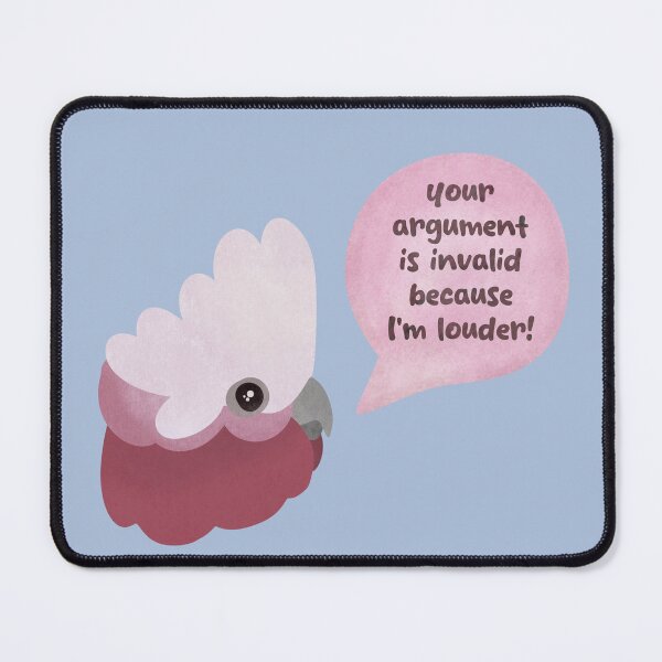 Item preview, Your argument is invalid because I am LOUDER - Galah illustration designed and sold by FandomizedRose.