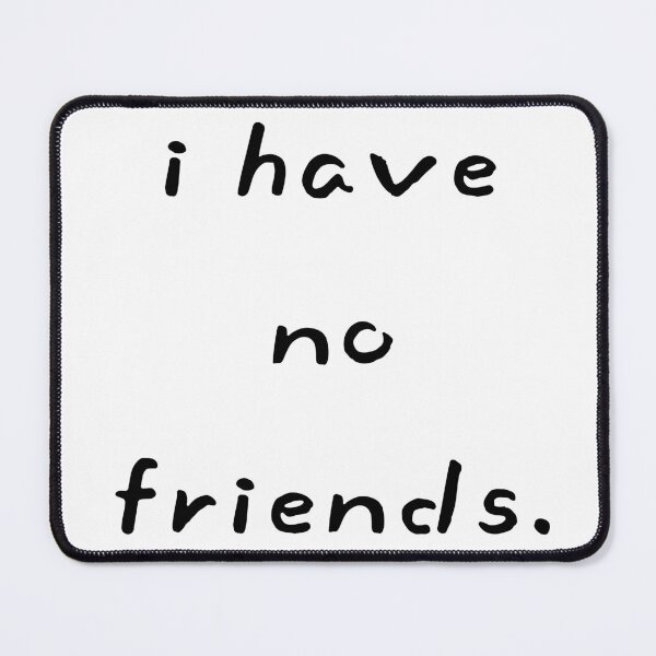 Item preview, I Have No Friends 3 Mood Lonely Vibe designed and sold by Doctor Schtrudel.